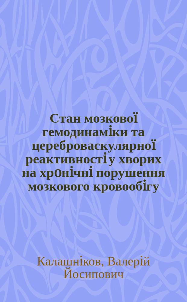 Стан мозковоï гемодинамiки та цереброваскулярноï реактивностi у хворих на хрoнiчнi порушення мозкового кровообiгу : Автореф. дис. на соиск. учен. степ. к.м.н. : Спец. 14.01.15