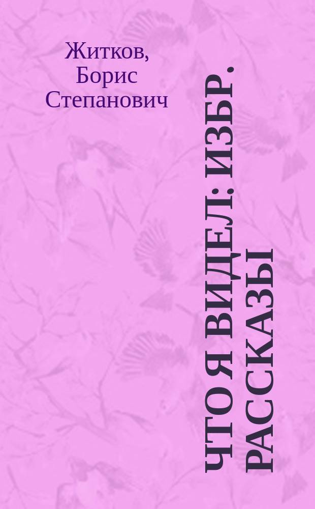 Что я видел : Избр. рассказы : Для мл. шк. возраста
