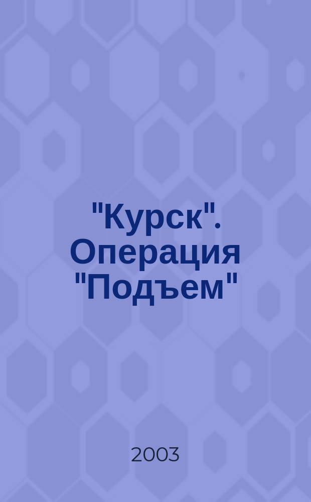 "Курск". Операция "Подъем" : Сб. материалов операции по подъему АПК "Курск"