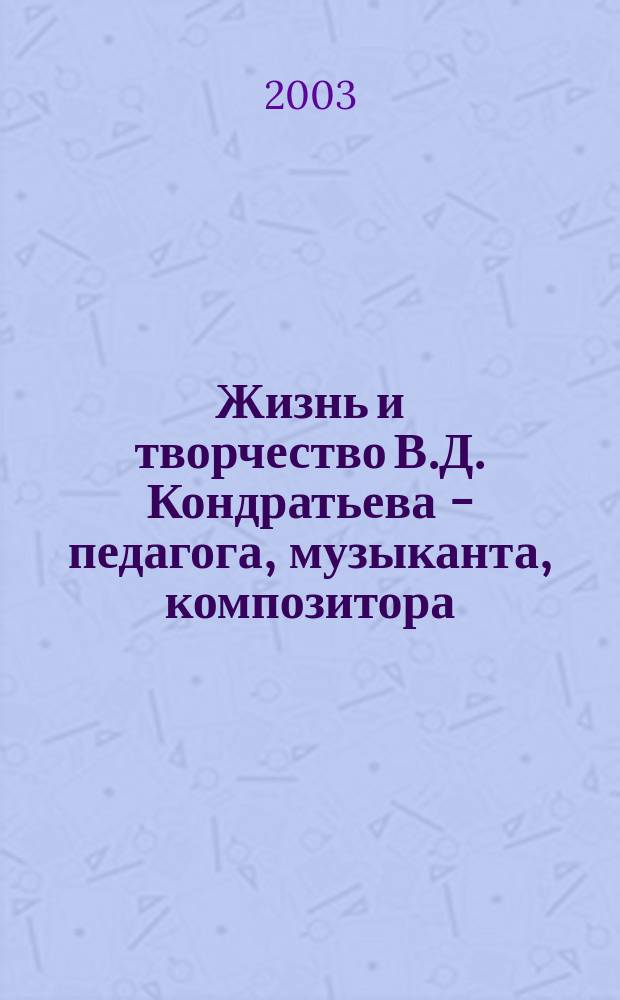 Жизнь и творчество В.Д. Кондратьева - педагога, музыканта, композитора : К 70-летию со дня рождения