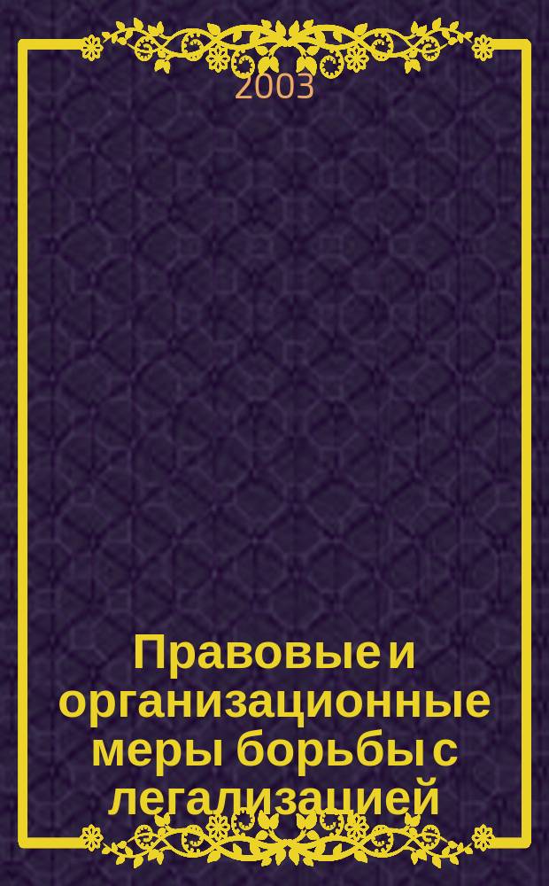 Правовые и организационные меры борьбы с легализацией (отмыванием) доходов от преступной деятельности : Материалы междунар. науч.-практ. семинара (3-4 июля 2002 г.)