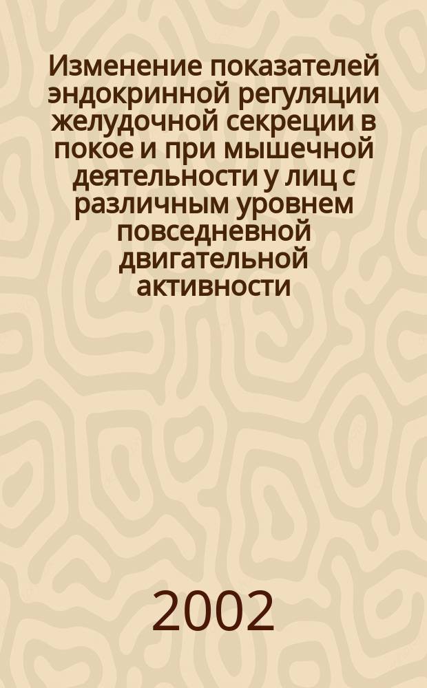 Изменение показателей эндокринной регуляции желудочной секреции в покое и при мышечной деятельности у лиц с различным уровнем повседневной двигательной активности : Автореф. дис. на соиск. учен. степ. к.б.н. : Спец. 03.00.13