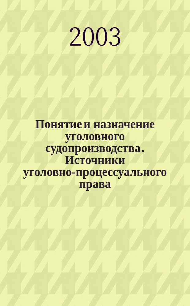 Понятие и назначение уголовного судопроизводства. Источники уголовно-процессуального права
