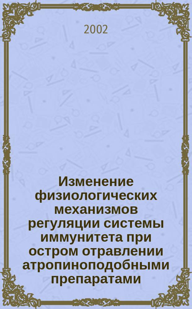Изменение физиологических механизмов регуляции системы иммунитета при остром отравлении атропиноподобными препаратами (м-холиноблокаторами) : Автореф. дис. на соиск. учен. степ. к.м.н. : Спец. 03.00.13 : Спец. 14.00.36