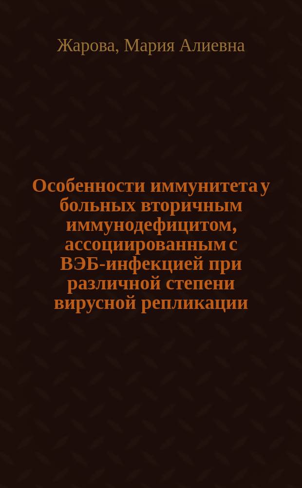 Особенности иммунитета у больных вторичным иммунодефицитом, ассоциированным с ВЭБ-инфекцией при различной степени вирусной репликации : Автореф. дис. на соиск. учен. степ. к.б.н. : Спец. 14.00.36