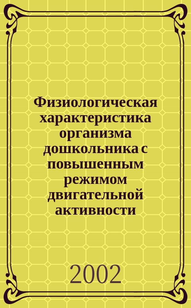 Физиологическая характеристика организма дошкольника с повышенным режимом двигательной активности : Автореф. дис. на соиск. учен. степ. к.б.н. : Спец. 03.00.13