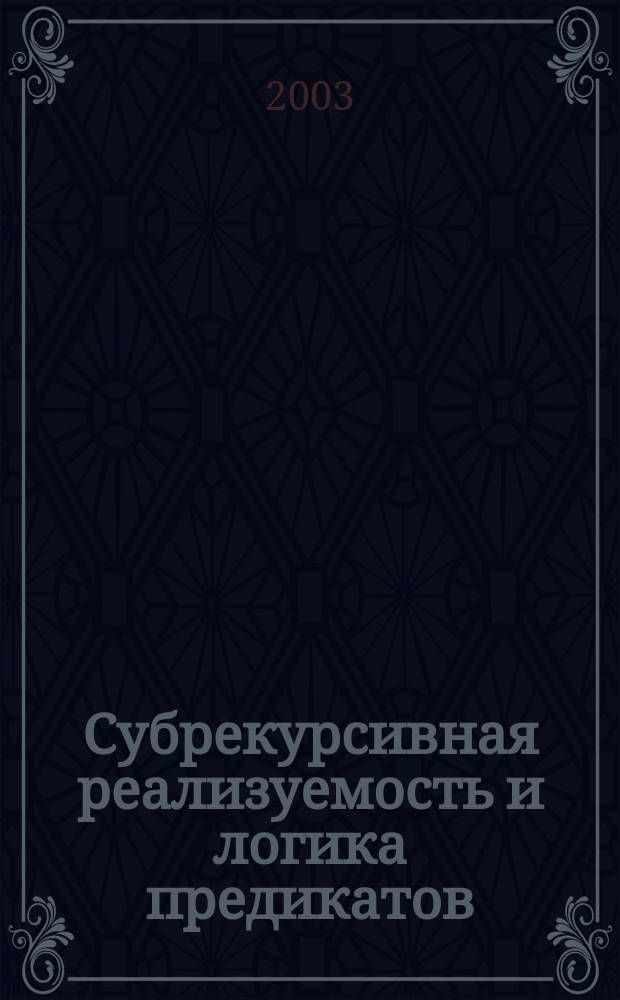 Субрекурсивная реализуемость и логика предикатов : Автореф. дис. на соиск. учен. степ. к.ф.-м.н. : Спец. 01.01.06