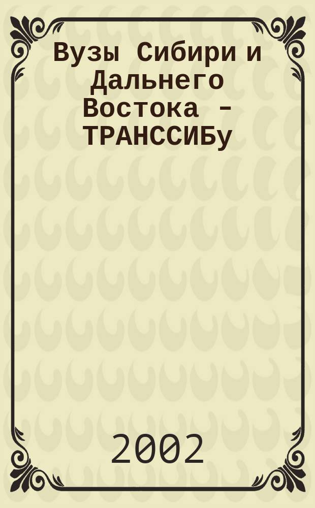 Вузы Сибири и Дальнего Востока - ТРАНССИБу : Материалы Регион. науч.-практ. конф., 27-29 нояб. 2002 г., г. Новосибирск
