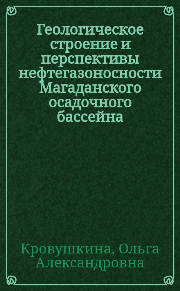 Геологическое строение и перспективы нефтегазоносности Магаданского осадочного бассейна : Автореф. дис. на соиск. учен. степ. к.г.-м.н. : Спец. 25.00.12