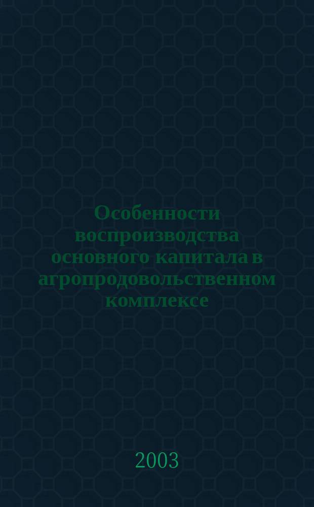Особенности воспроизводства основного капитала в агропродовольственном комплексе : Автореф. дис. на соиск. учен. степ. к.э.н. : Спец. 08.00.05