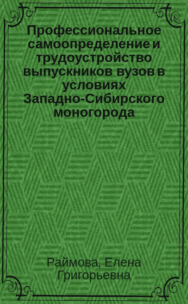 Профессиональное самоопределение и трудоустройство выпускников вузов в условиях Западно-Сибирского моногорода : Автореф. дис. на соиск. учен. степ. к.психол.н. : Спец. 19.00.03