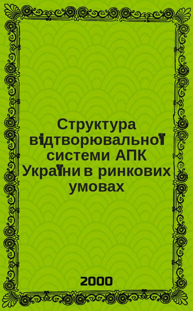 Структура вiдтворювально&iuml; системи АПК Укра&iuml;ни в ринкових умовах : Автореф. дис. на соиск. учен. степ. к.э.н. : Спец. 08.01.01