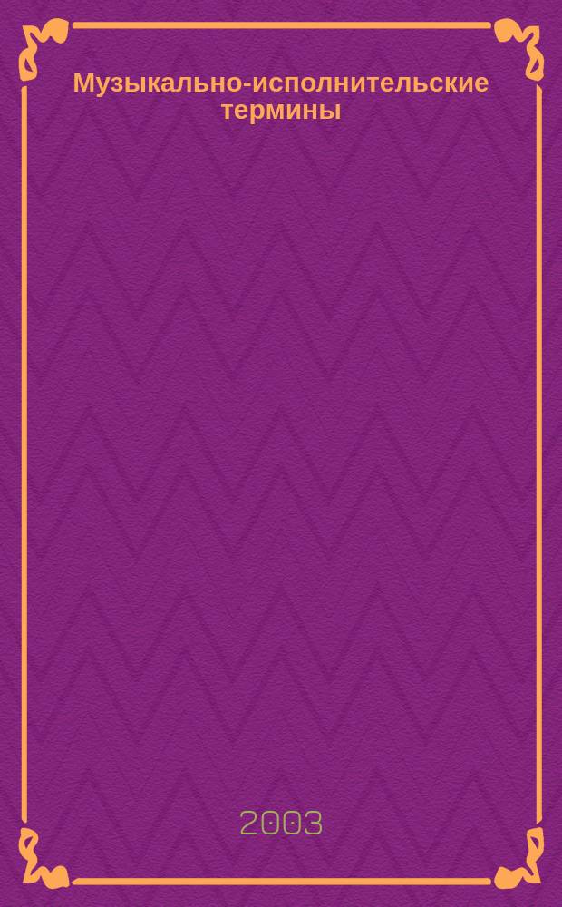 Музыкально-исполнительские термины : Возникновение, развитие значений и их оттенки, использование в разных стилях