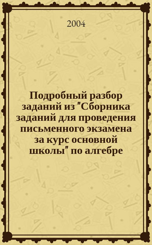 Подробный разбор заданий из "Сборника заданий для проведения письменного экзамена за курс основной школы" по алгебре. 9 класс" авторов: Л.В. Кузнецова, Е.Н. Бунимович, Б.П. Пигарев, С.Б. Суворова. - М.: Дрофа, 2000-2004