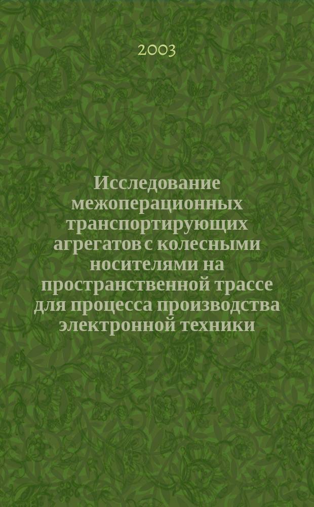 Исследование межоперационных транспортирующих агрегатов с колесными носителями на пространственной трассе для процесса производства электронной техники : Автореф. дис. на соиск. учен. степ. к.т.н. : Спец. (05.02.13)