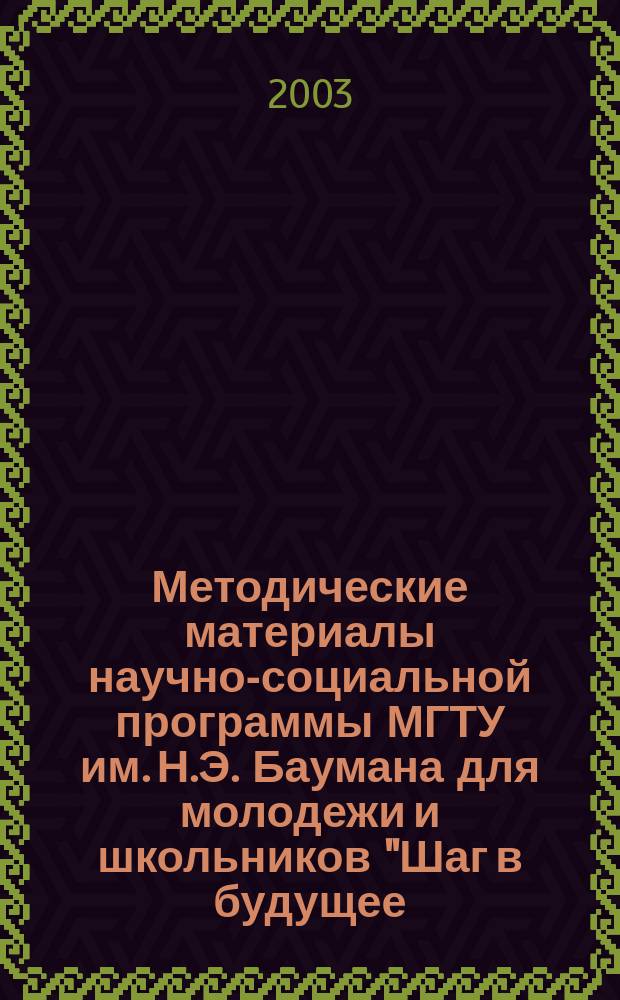 Методические материалы научно-социальной программы МГТУ им. Н.Э. Баумана для молодежи и школьников "Шаг в будущее, Москва". Ч . 1
