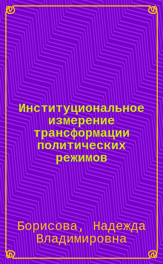 Институциональное измерение трансформации политических режимов: сравнительный анализ Мексики и России : Автореф. дис. на соиск. учен. степ. к.полит.н. : Спец. (23.00.02)