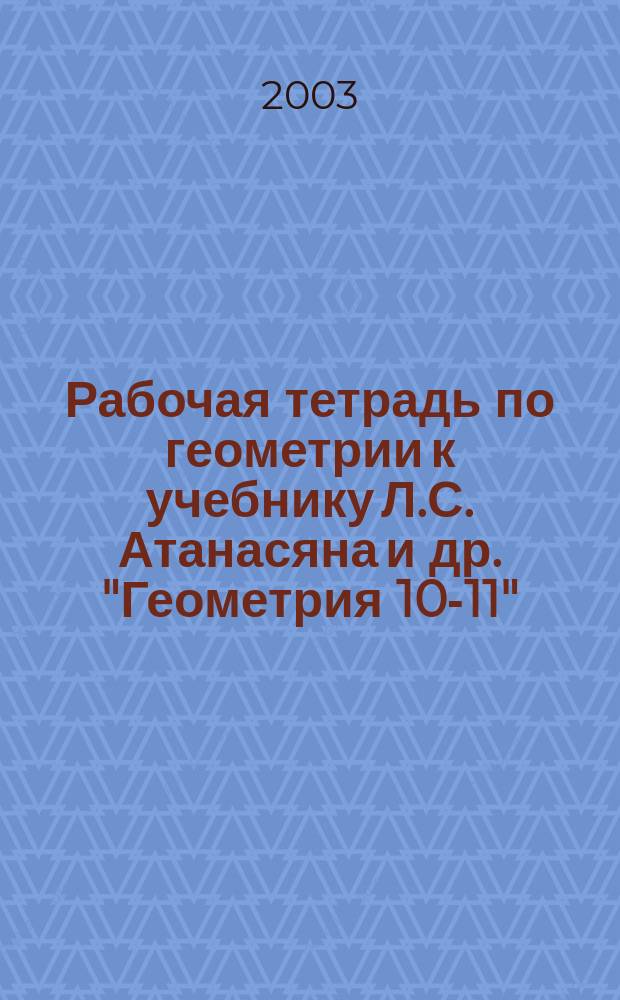 Рабочая тетрадь по геометрии к учебнику Л.С. Атанасяна и др. "Геометрия 10-11" : 11 кл