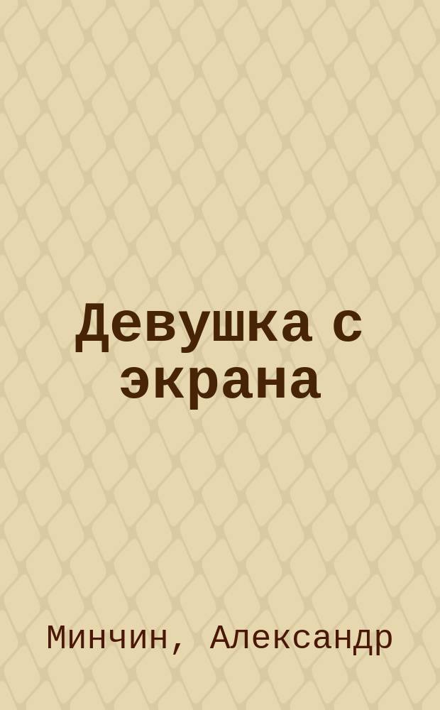 Девушка с экрана : История экстрем. любви
