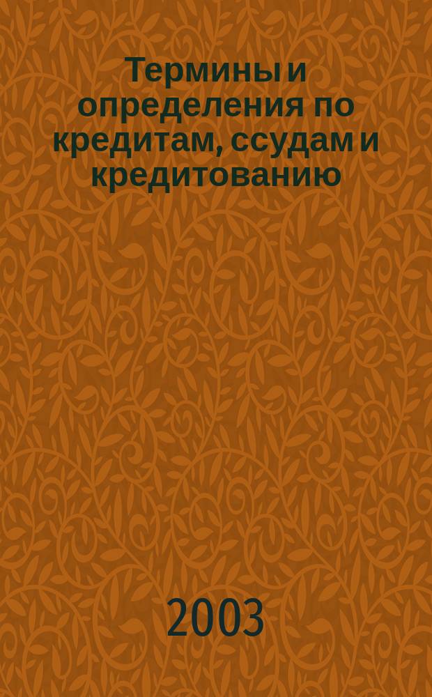 Термины и определения по кредитам, ссудам и кредитованию : Учеб. изд. по курсу "Фин.-кредит. дисциплин" по спец. "Финансы и кредит"