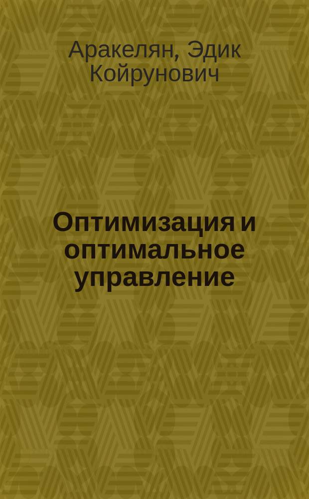 Оптимизация и оптимальное управление : Учеб. пособие по курсам "Адапт. и оптим. системы упр.", "Оптим. упр. режимами работы электростанций", для студентов, обучающимся по спец. "Автоматизация технол. процессов и пр-в"