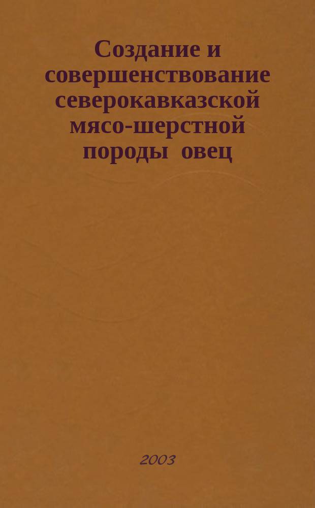 Создание и совершенствование северокавказской мясо-шерстной породы овец : Автореф. дис. на соиск. учен. степ. д.с.-х.н. : Спец. 06.02.01