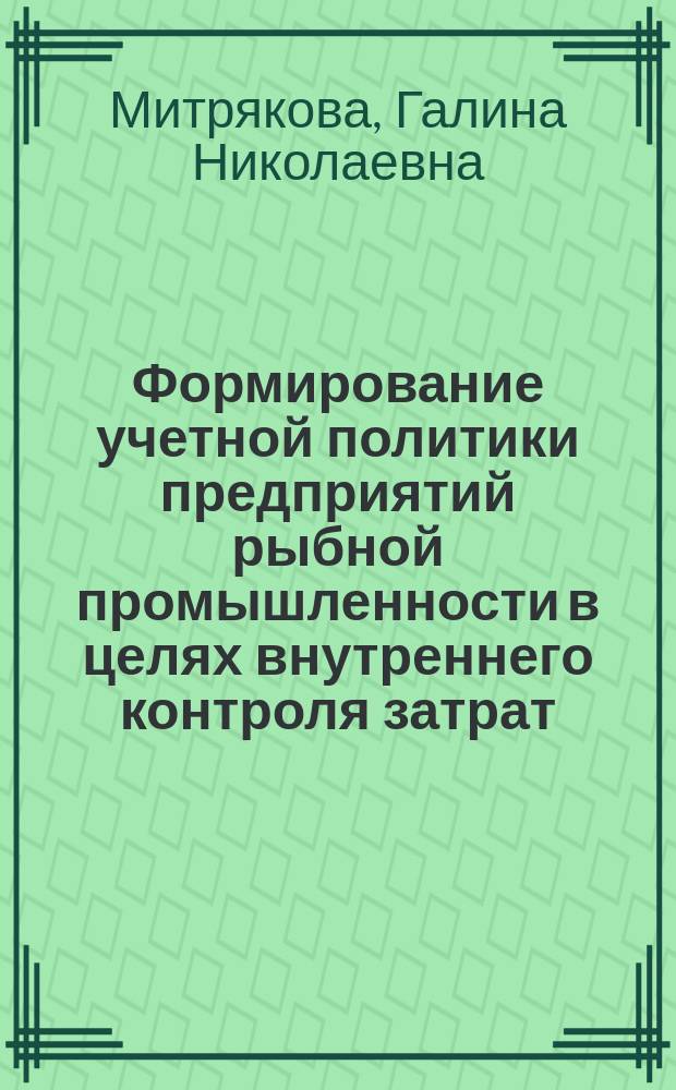 Формирование учетной политики предприятий рыбной промышленности в целях внутреннего контроля затрат : Автореф. дис. на соиск. учен. степ. к.э.н. : Спец. 08.00.12
