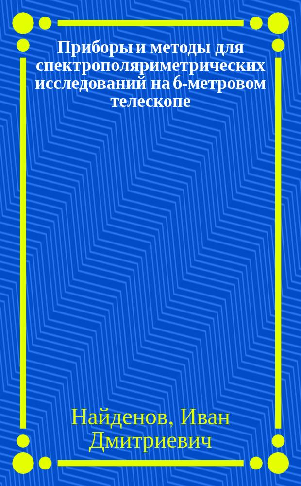 Приборы и методы для спектрополяриметрических исследований на 6-метровом телескопе : Автореф. дис. на соиск. учен. степ. д.т.н. : Спец. 01.03.02