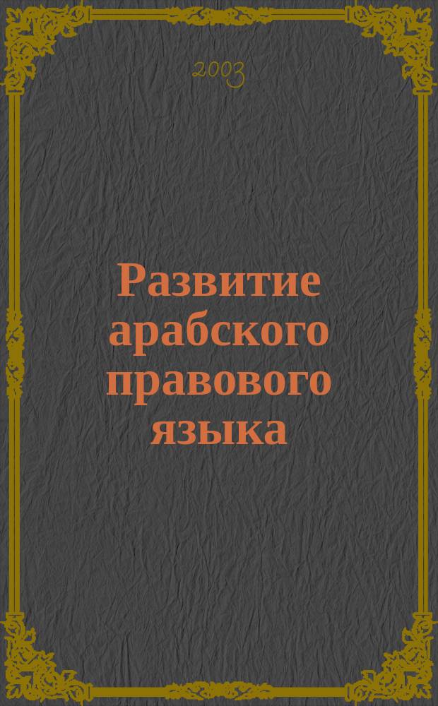 Развитие арабского правового языка: межъязыковое и межкультурное взаимодействие и проблемы перевода : Автореф. дис. на соиск. учен. степ. к.филол.н. : Спец. 10.02.20