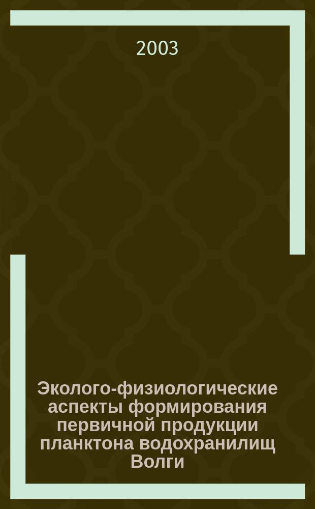 Эколого-физиологические аспекты формирования первичной продукции планктона водохранилищ Волги : Автореф. дис. на соиск. учен. степ. д.б.н. : Спец. 03.00.16
