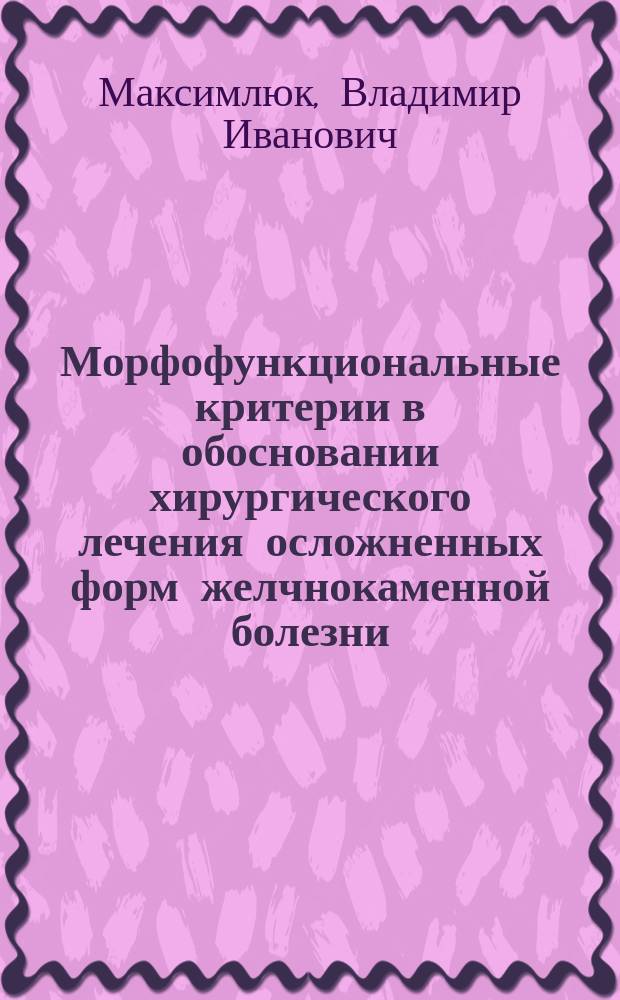 Морфофункциональные критерии в обосновании хирургического лечения осложненных форм желчнокаменной болезни : Автореф. дис. на соиск. учен. степ. д.м.н. : Спец. 14.00.27
