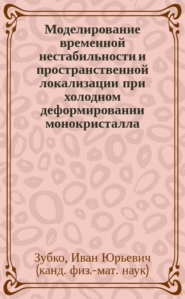 Моделирование временной нестабильности и пространственной локализации при холодном деформировании монокристалла, вызванных самоорганизацией дислокаций : Автореф. дис. на соиск. учен. степ. к.ф.-м.н. : Спец. 05.13.18