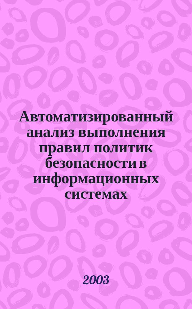 Автоматизированный анализ выполнения правил политик безопасности в информационных системах : Автореф. дис. на соиск. учен. степ. к.т.н. : Спец. 05.13.19
