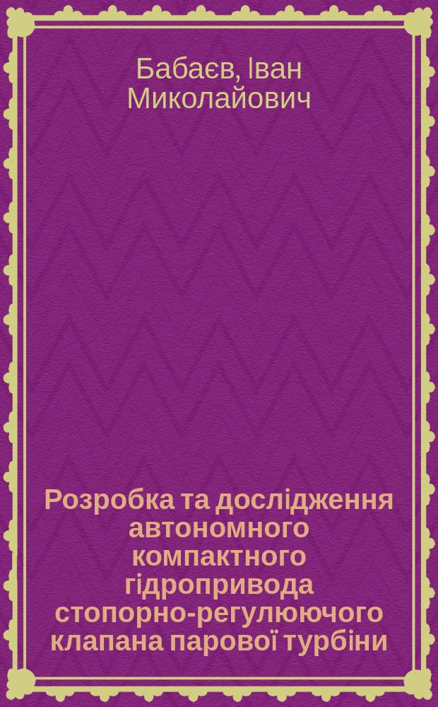 Розробка та дослiдження автономного компактного гiдропривода стопорно-регулюючого клапана паровоï турбiни : Автореф. дис. на соиск. учен. степ. к.т.н. : Спец. 05.05.17