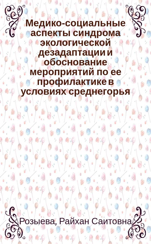 Медико-социальные аспекты синдрома экологической дезадаптации и обоснование мероприятий по ее профилактике в условиях среднегорья : Автореф. дис. на соиск. учен. степ. к.м.н. : Спец. 14.00.16 : Спец. 14.00.33