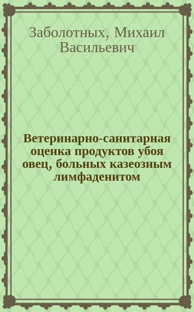 Ветеринарно-санитарная оценка продуктов убоя овец, больных казеозным лимфаденитом : Автореф. дис. на соиск. учен. степ. д.б.н. : Спец. 16.00.06