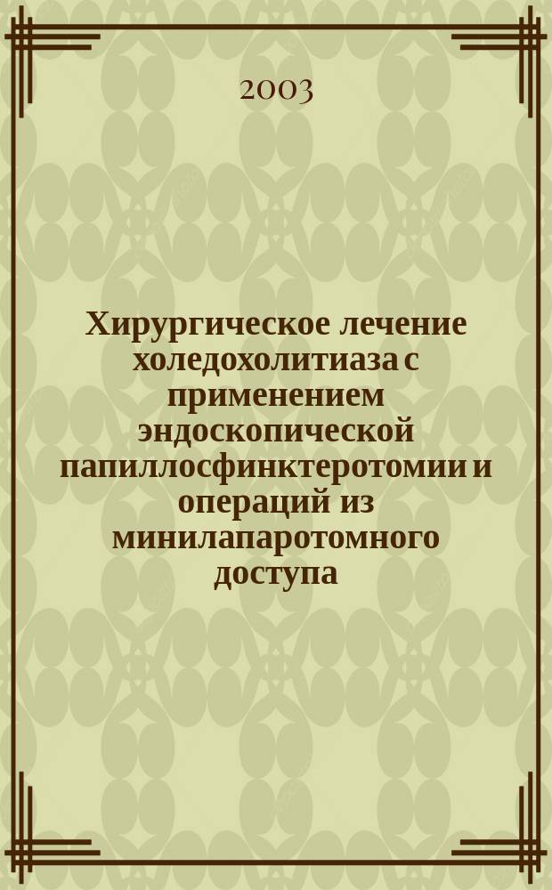 Хирургическое лечение холедохолитиаза с применением эндоскопической папиллосфинктеротомии и операций из минилапаротомного доступа : Автореф. дис. на соиск. учен. степ. к.м.н. : Спец. 14.00.27