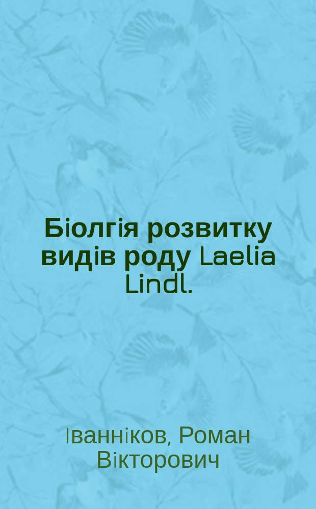 Бiолгiя розвитку видiв роду Laelia Lindl. (Оrchidaceae Juss.) в умовах оранжерейноï культури та культури in vitro : Автореф. дис. на соиск. учен. степ. к.б.н. : Спец. 03.00.05