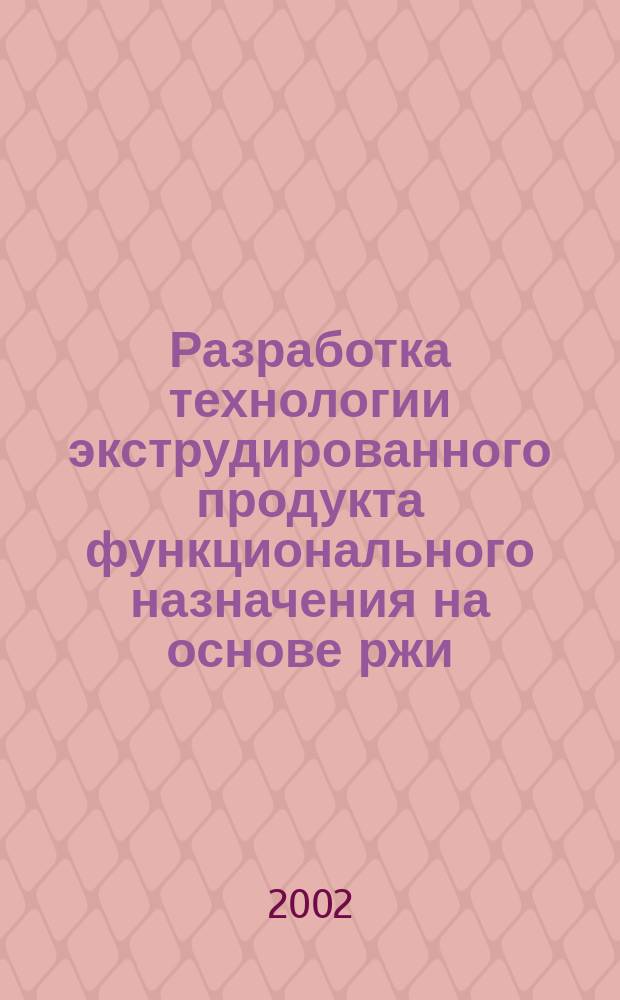 Разработка технологии экструдированного продукта функционального назначения на основе ржи : Автореф. дис. на соиск. учен. степ. к.т.н. : Спец. 05.18.07