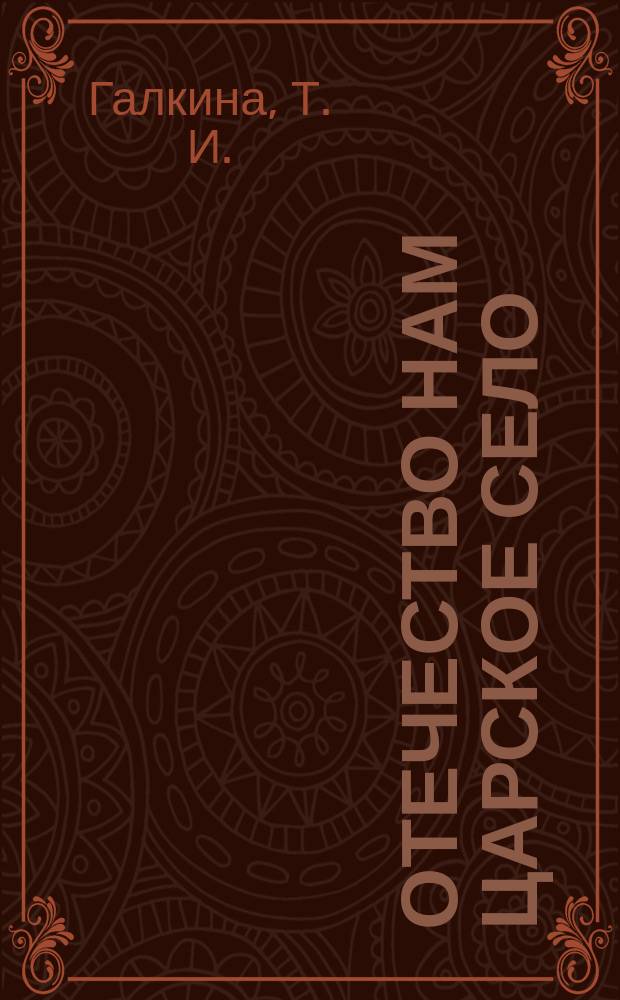 Отечество нам Царское Село : Альбом : Посвящается 300-летию со дня основания Санкт-Петербурга