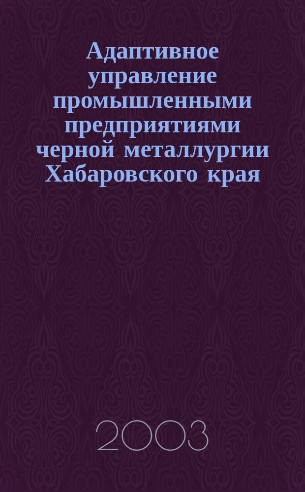 Адаптивное управление промышленными предприятиями черной металлургии Хабаровского края