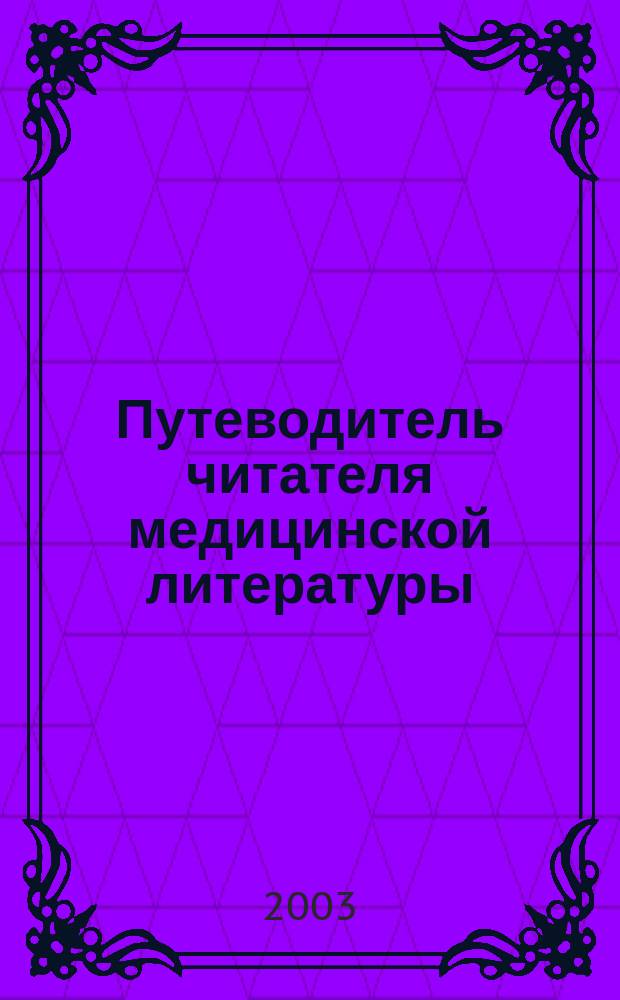 Путеводитель читателя медицинской литературы : Принципы клин. практики, основ. на доказанном