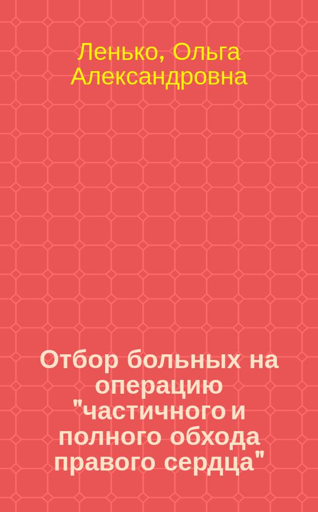 Отбор больных на операцию "частичного и полного обхода правого сердца": (Унивентрикулярной коррекции) : Автореф. дис. на соиск. учен. степ. канд. мед. наук : Спец. 14.00.44; Спец. 14.00.06