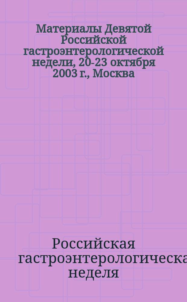 Материалы Девятой Российской гастроэнтерологической недели, 20-23 октября 2003 г., Москва
