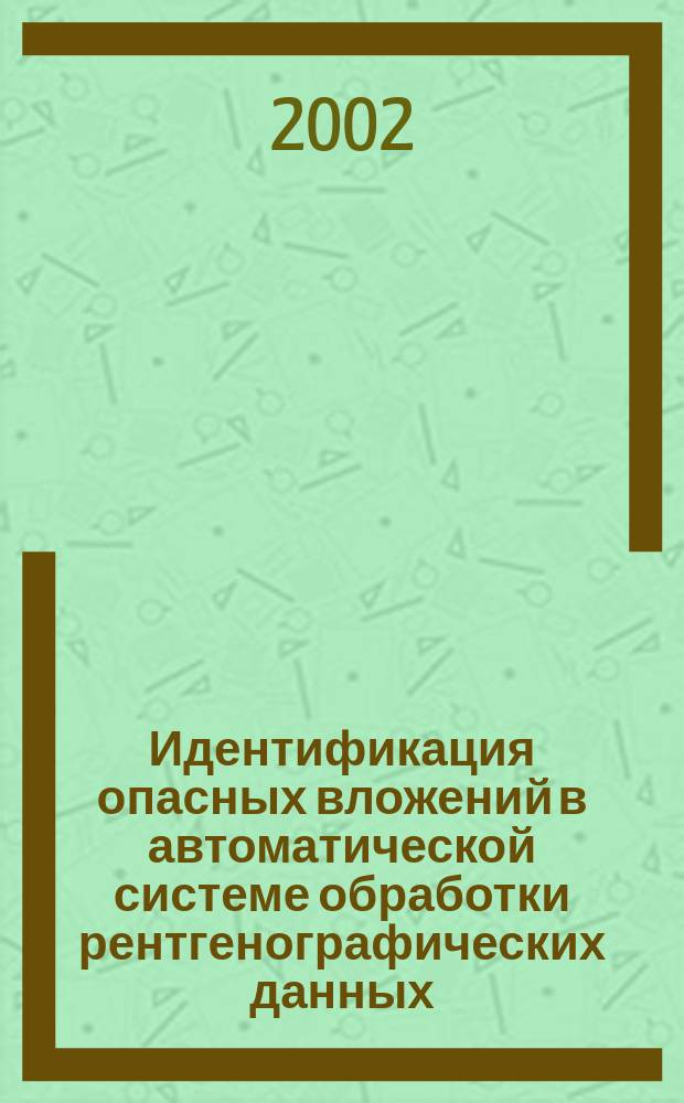 Идентификация опасных вложений в автоматической системе обработки рентгенографических данных : Автореф. дис. на соиск. учен. степ. к.т.н. : Спец. 05.13.05