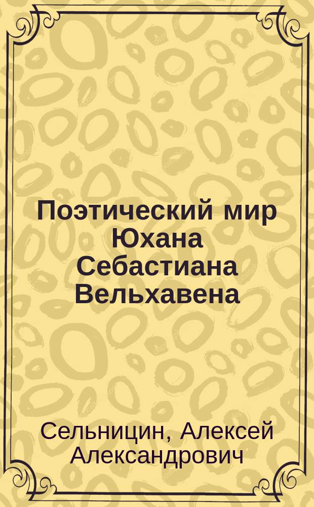 Поэтический мир Юхана Себастиана Вельхавена : Автореф. дис. на соиск. учен. степ. к.филол.н. : Спец. 10.01.03
