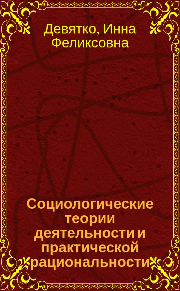 Социологические теории деятельности и практической рациональности = Sociological theories of agency and practical rationality