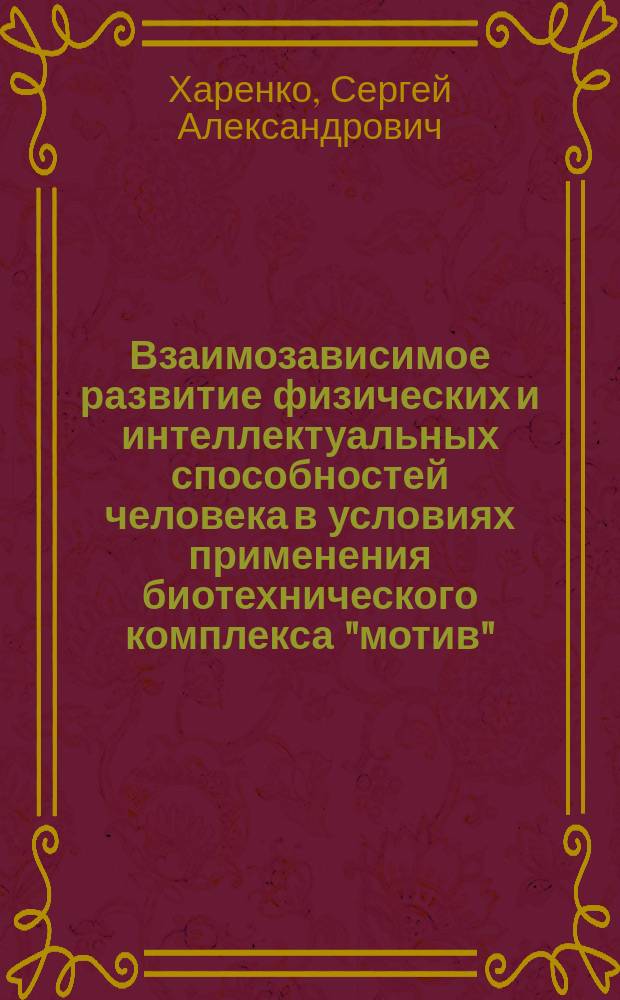 Взаимозависимое развитие физических и интеллектуальных способностей человека в условиях применения биотехнического комплекса "мотив" : Автореф. дис. на соиск. учен. степ. к.п.н. : Спец. 01.02.08 : Спец. 13.00.04