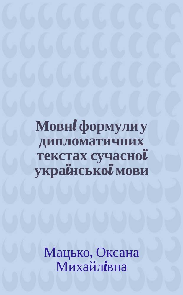 Мовнi формули у дипломатичних текстах сучасно&iuml; укра&iuml;нсько&iuml; мови (функцiонально-стилiстичний аналiз) : Автореф. дис. на соиск. учен. степ. к.филол.н. : Спец. 10.02.01