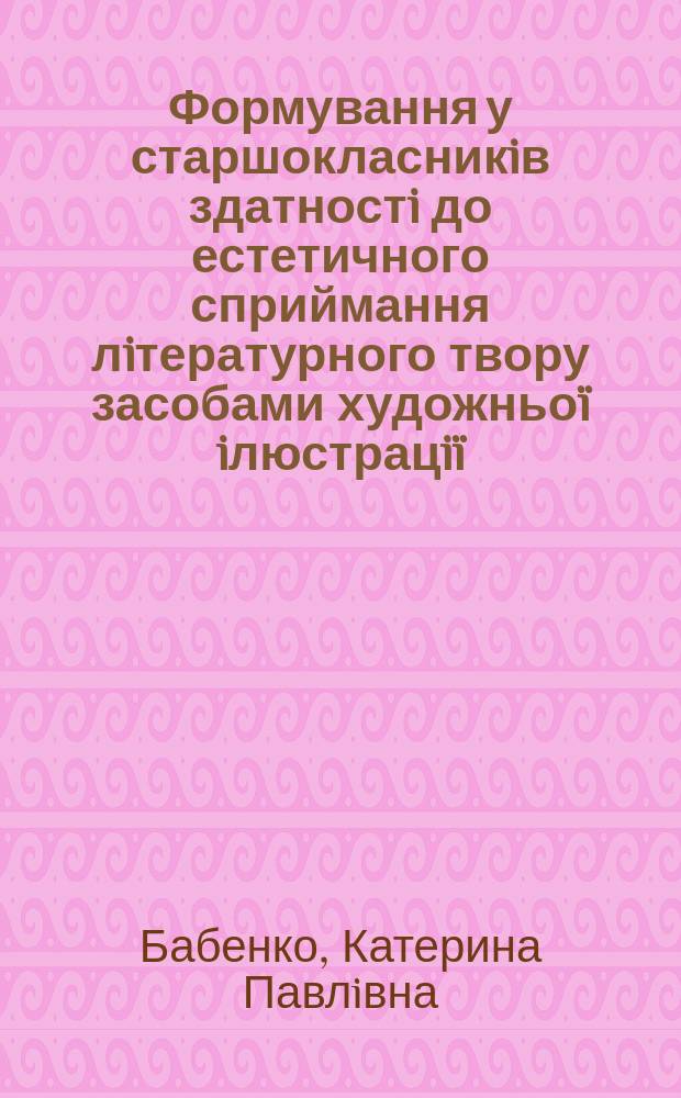 Формування у старшокласникiв здатностi до естетичного сприймання лiтературного твору засобами художньоï iлюстрацiï (на матерiалi епiчних творiв) : Автореф. дис. на соиск. учен. степ. к.п.н. : Спец. 13.00.02